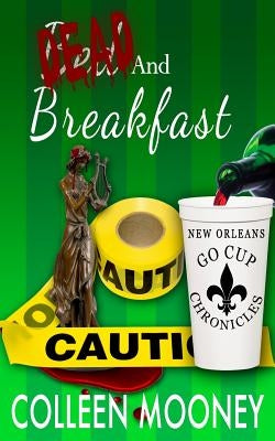 Dead and Breakfast: The New Orleans Go Cup Chronicles Series by Mooney, Colleen