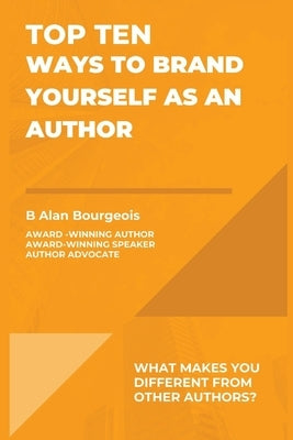 Top Ten Ways to Brand Yourself as an Author by Bourgeois, B. Alan