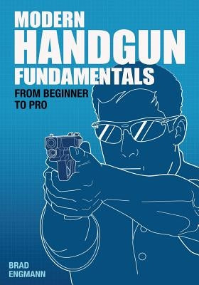 Modern Handgun Fundamentals: From Beginner to Pro by Engmann, Brad W.