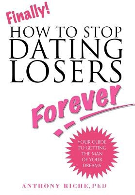 Finally!: How to Stop Dating Losers Forever by Riche, Anthony