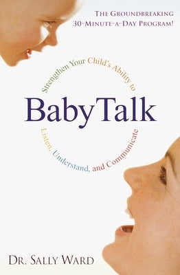 BabyTalk: Strengthen Your Child's Ability to Listen, Understand, and Communicate by Ward, Sally