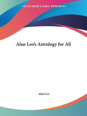 Alan Leo's Astrology for All by Leo, Alan