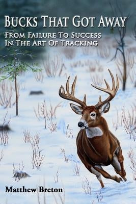 Bucks That Got Away: From Failure to Success in the Art of Tracking by Breton, Matthew