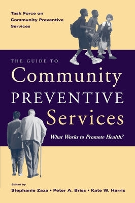 The Guide to Community Preventive Services: What Works to Promote Health? by Task Force on Community Preventive Servi