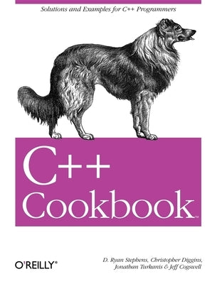 C++ Cookbook: Solutions and Examples for C++ Programmers by Stephens, D. Ryan