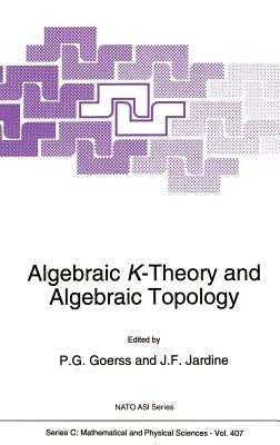 Algebraic K-Theory and Algebraic Topology by Goerss, P. G.