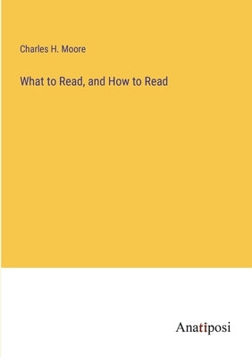 What to Read, and How to Read by Moore, Charles H.