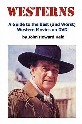 Westerns: A Guide to the Best (and Worst) Western Movies on DVD by Reid, John Howard