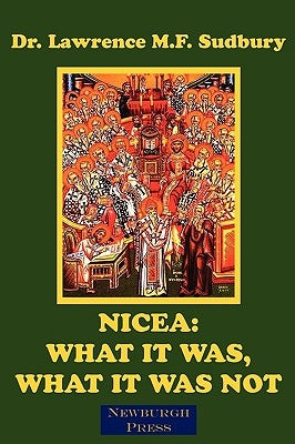 Nicea: What It Was, What It Was Not by Sudbury, Lawrence M. F.