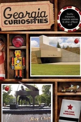 Georgia Curiosities: Quirky Characters, Roadside Oddities & Other Offbeat Stuff, Third Edition by Schemmel, William