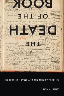 The Death of the Book: Modernist Novels and the Time of Reading by Lurz, John