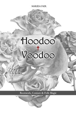 Hoodoo + Voodoo: Herb and Root Magick by Faer, Mariesa