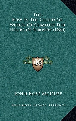 The Bow in the Cloud or Words of Comfort for Hours of Sorrow (1880) by McDuff, John Ross