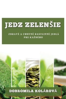 Jedz zelensie: Zdravé a chutné rastlinné jedlá pre kazdého by Kolárová, Dobromila