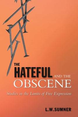 The Hateful and the Obscene: Studies in the Limits of Free Expression by Sumner, Leonard W.