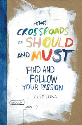 The Crossroads of Should and Must: Find and Follow Your Passion by Luna, Elle