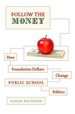 Follow the Money: How Foundation Dollars Change Public School Politics by Reckhow, Sarah