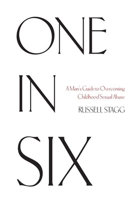 One in Six: A Man's Guide to Overcoming Childhood Sexual Abuse by Stagg, Russell