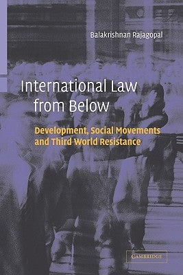 International Law from Below: Development, Social Movements and Third World Resistance by Rajagopal, Balakrishnan