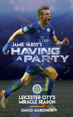 Jamie Vardy's Having a Party: Leicester City's Miracle Season by Gardner, David