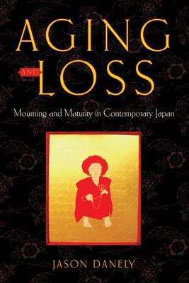 Aging and Loss: Mourning and Maturity in Contemporary Japan by Danely, Jason