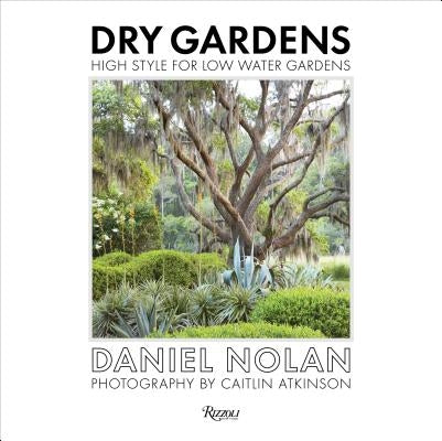 Dry Gardens: High Style for Low Water Gardens by Nolan, Daniel