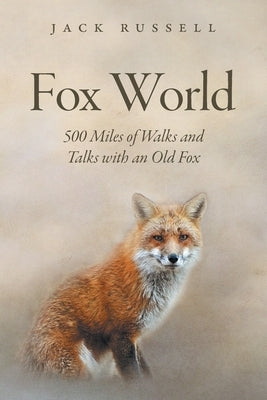 Fox World: 500 Miles of Walks and Talks with an Old Fox by Russell, Jack