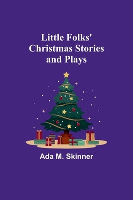 Little Folks' Christmas Stories and Plays by M. Skinner, Ada