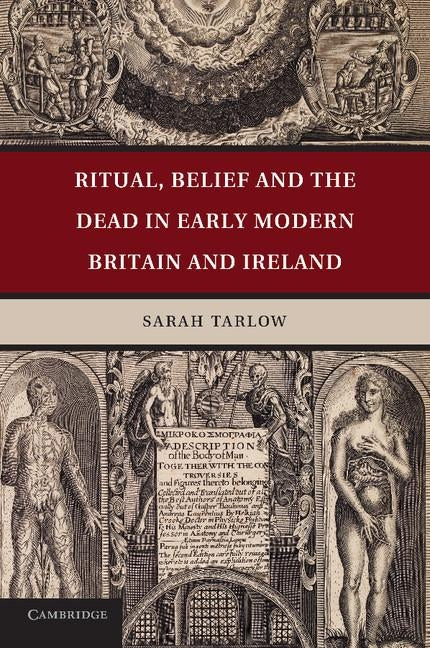 Ritual, Belief and the Dead in Early Modern Britain and Ireland by Tarlow, Sarah