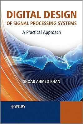 Digital Design of Signal Processing Systems: A Practical Approach by Khan, Shoab Ahmed