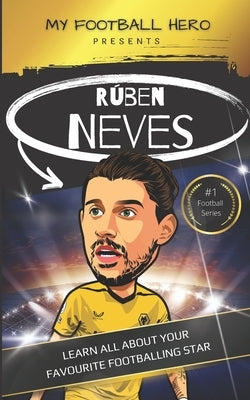 My Football Hero: Ruben Neves: Learn all about your favourite footballing star by Green, Rob