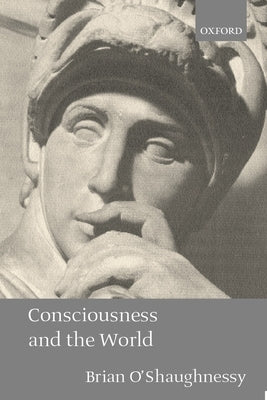 Consciousness and the World by O'Shaughnessy, Brian