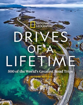 Drives of a Lifetime 2nd Edition: 500 of the World's Greatest Road Trips by National Geographic