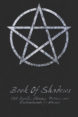 Book Of Shadows - 150 Spells, Charms, Potions and Enchantments for Wiccans: Witches Spell Book - Perfect for both practicing Witches or beginners. by Books, Shadow