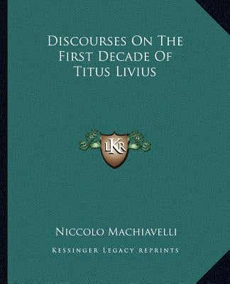 Discourses on the First Decade of Titus Livius by Machiavelli, Niccolo
