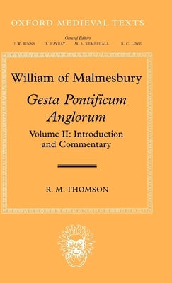 William of Malmesbury: Gesta Pontificum Anglorum, the History of the English Bishops: Volume II: Introduction and Commentary by Thomson, R. M.