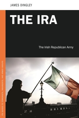 The IRA: The Irish Republican Army by Dingley, James