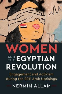 Women and the Egyptian Revolution: Engagement and Activism During the 2011 Arab Uprisings by Allam, Nermin