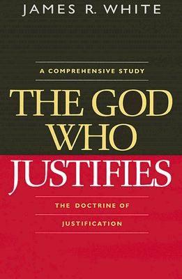 The God Who Justifies by White, James R.