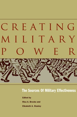 Creating Military Power: The Sources of Military Effectiveness by Brooks, Risa A.