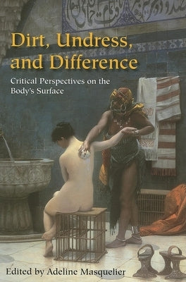 Dirt, Undress, and Difference: Critical Perspectives on the Body's Surface by Masquelier, Adeline