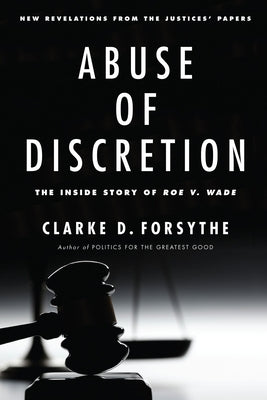 Abuse of Discretion: The Inside Story of Roe V. Wade by Forsythe, Clarke D.