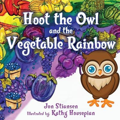 Hoot The Owl and The Vegetable Rainbow by Stiansen, Jon
