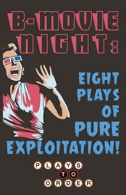 B-Movie Night: Eight Plays of Pure Exploitation by Seeley, Amy