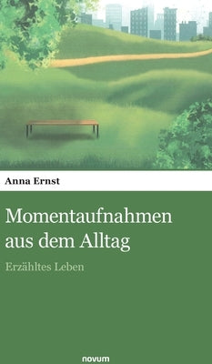 Momentaufnahmen aus dem Alltag: Erzähltes Leben by Anna Ernst
