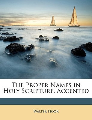 The Proper Names in Holy Scripture, Accented by Hook, Walter