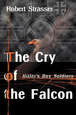 The Cry of the Falcon: Hitler's Boy Soldiers by Strasser, Robert