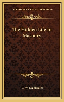 The Hidden Life in Masonry by Leadbeater, C. W.