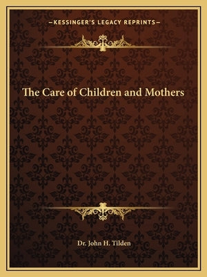 The Care of Children and Mothers by Tilden, John H.