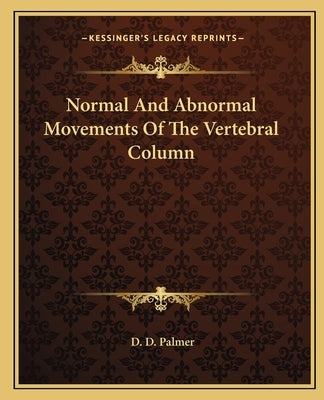 Normal And Abnormal Movements Of The Vertebral Column by Palmer, D. D.